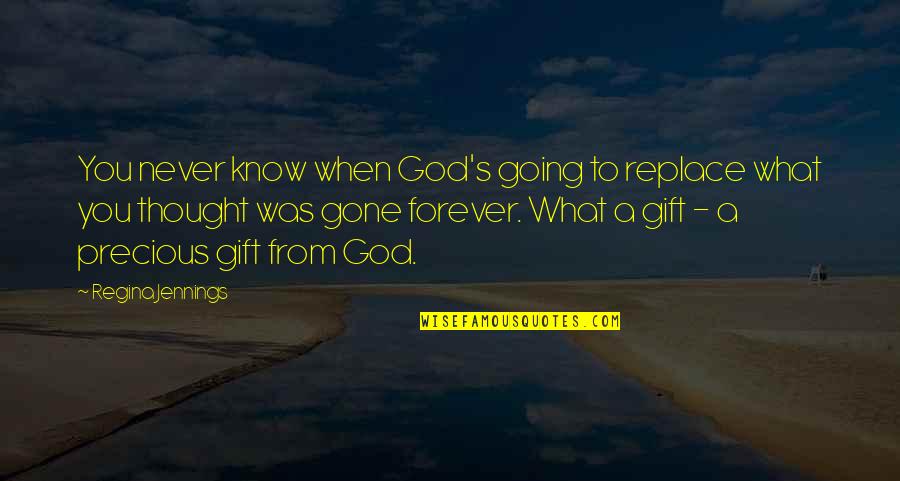 Precious You Quotes By Regina Jennings: You never know when God's going to replace