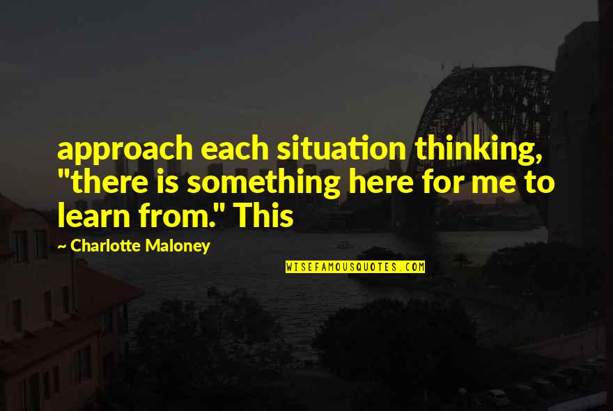 Preciously Quotes By Charlotte Maloney: approach each situation thinking, "there is something here