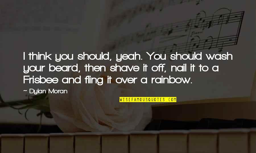 Preciously Quotes By Dylan Moran: I think you should, yeah. You should wash