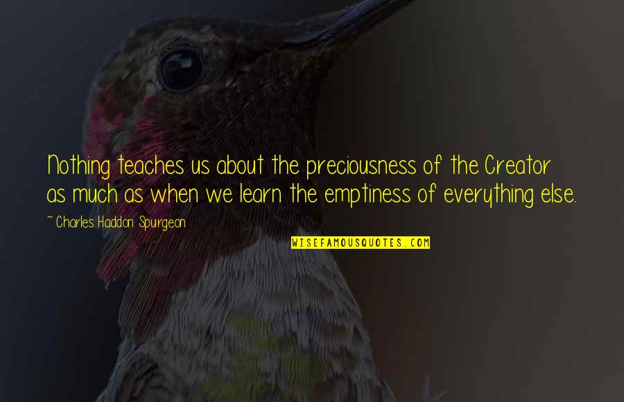 Preciousness Quotes By Charles Haddon Spurgeon: Nothing teaches us about the preciousness of the
