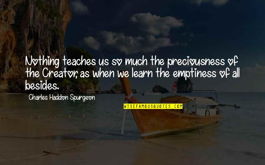 Preciousness Quotes By Charles Haddon Spurgeon: Nothing teaches us so much the preciousness of