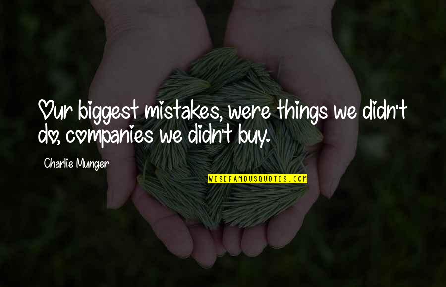 Preciousness Quotes By Charlie Munger: Our biggest mistakes, were things we didn't do,