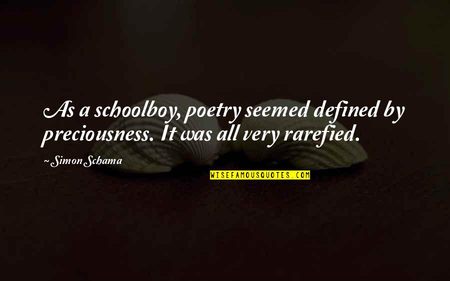 Preciousness Quotes By Simon Schama: As a schoolboy, poetry seemed defined by preciousness.