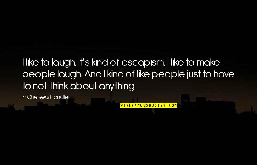 Precipice Of Greatness Quotes By Chelsea Handler: I like to laugh. It's kind of escapism.