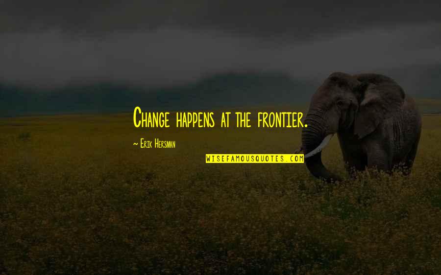 Precipice Of Greatness Quotes By Erik Hersman: Change happens at the frontier.