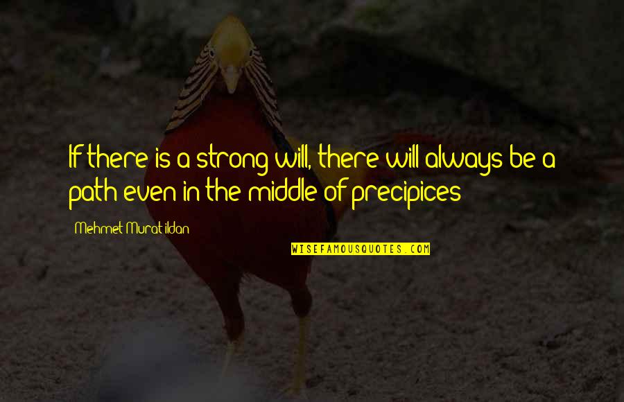 Precipices Quotes By Mehmet Murat Ildan: If there is a strong will, there will