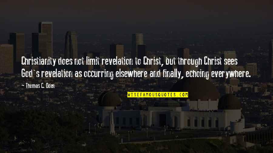 Precipicio En Quotes By Thomas C. Oden: Christianity does not limit revelation to Christ, but Precipicio En Quotes By Thomas C. Oden: Christianity does not limit revelation to Christ, but