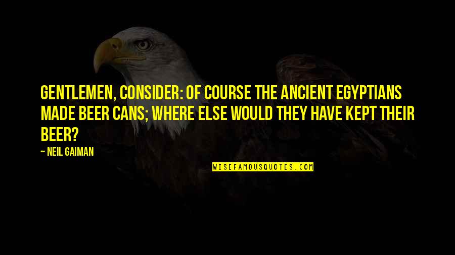 Precipitador Quotes By Neil Gaiman: Gentlemen, consider: of course the ancient Egyptians made