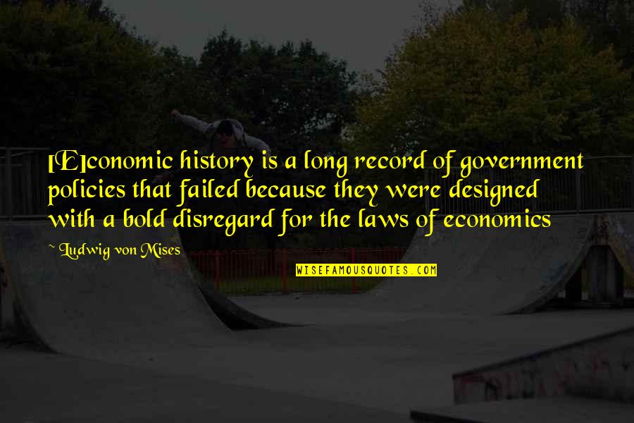 Precipitant Youtube Quotes By Ludwig Von Mises: [E]conomic history is a long record of government