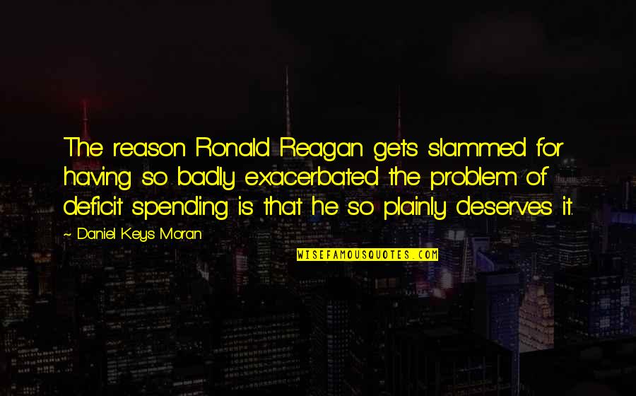 Precipitantly Quotes By Daniel Keys Moran: The reason Ronald Reagan gets slammed for having