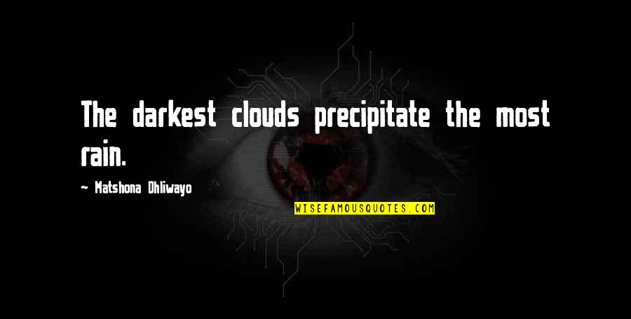 Precipitate Quotes By Matshona Dhliwayo: The darkest clouds precipitate the most rain.