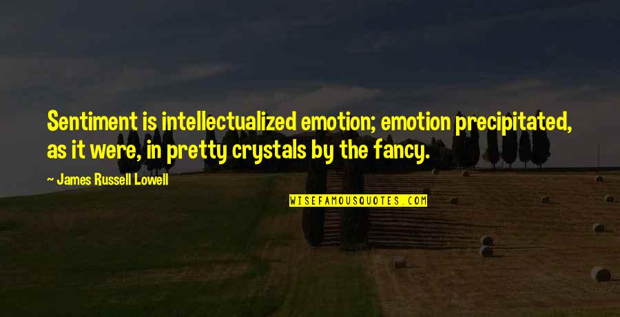 Precipitated Quotes By James Russell Lowell: Sentiment is intellectualized emotion; emotion precipitated, as it