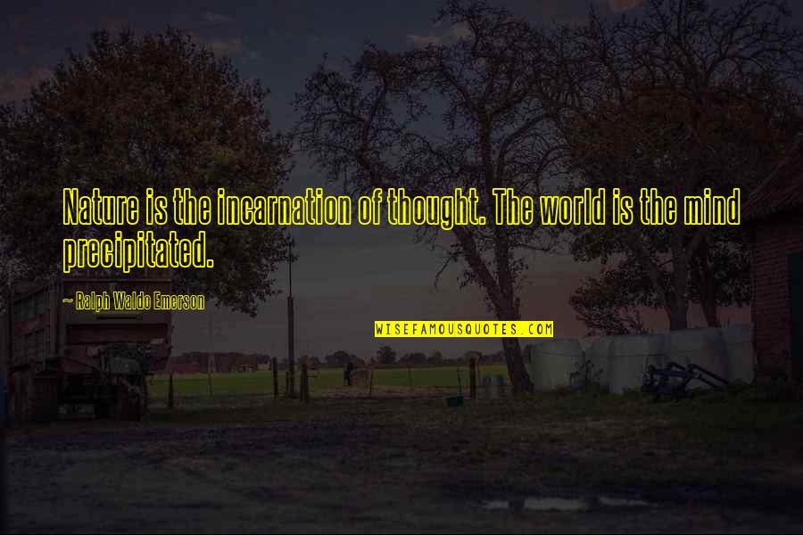 Precipitated Quotes By Ralph Waldo Emerson: Nature is the incarnation of thought. The world Precipitated Quotes By Ralph Waldo Emerson: Nature is the incarnation of thought. The world