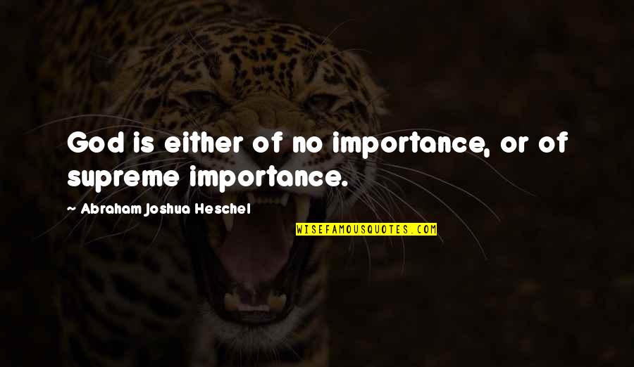 Precipitately Sentence Quotes By Abraham Joshua Heschel: God is either of no importance, or of