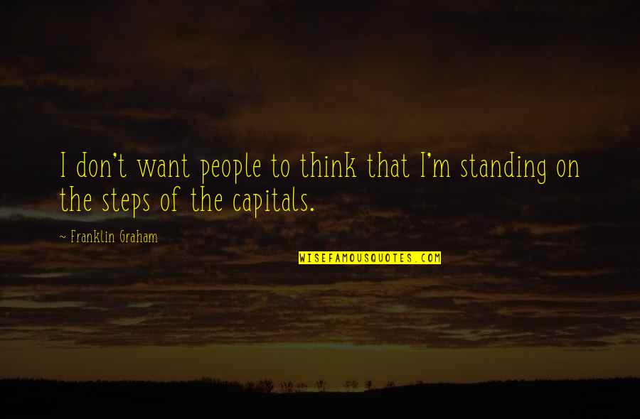 Precipitately Sentence Quotes By Franklin Graham: I don't want people to think that I'm