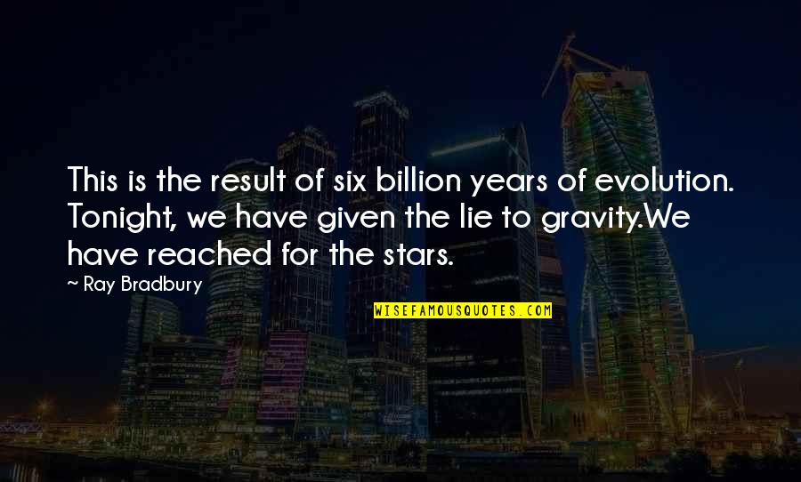 Precipitately Sentence Quotes By Ray Bradbury: This is the result of six billion years