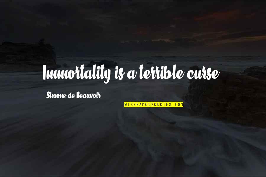 Precipitately Sentence Quotes By Simone De Beauvoir: Immortality is a terrible curse.