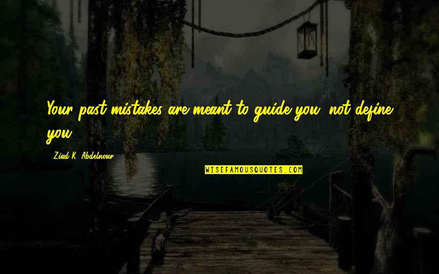Precipitately Sentence Quotes By Ziad K. Abdelnour: Your past mistakes are meant to guide you,