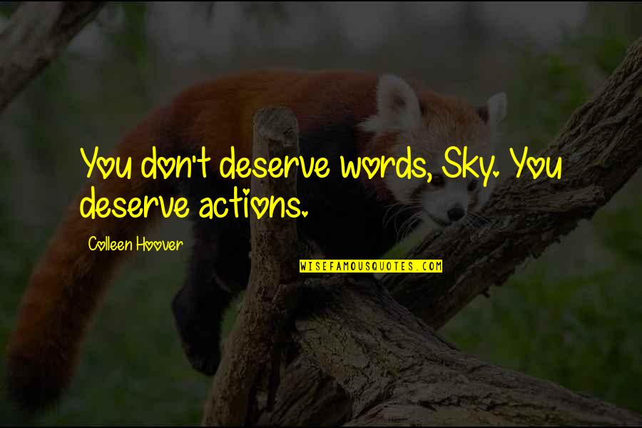 Precipitately Synonyms Quotes By Colleen Hoover: You don't deserve words, Sky. You deserve actions.