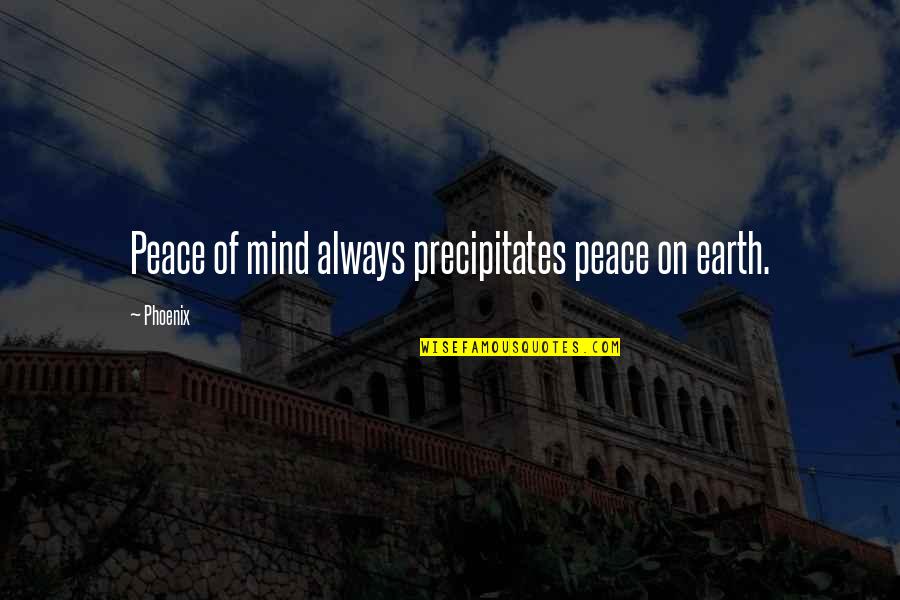 Precipitates Quotes By Phoenix: Peace of mind always precipitates peace on earth.