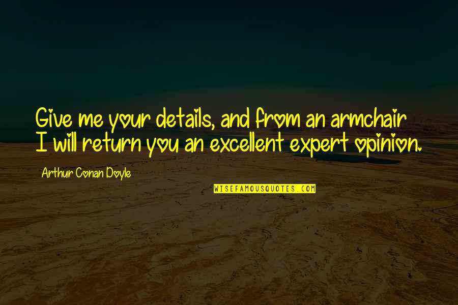 Precipitating Quotes By Arthur Conan Doyle: Give me your details, and from an armchair Precipitating Quotes By Arthur Conan Doyle: Give me your details, and from an armchair