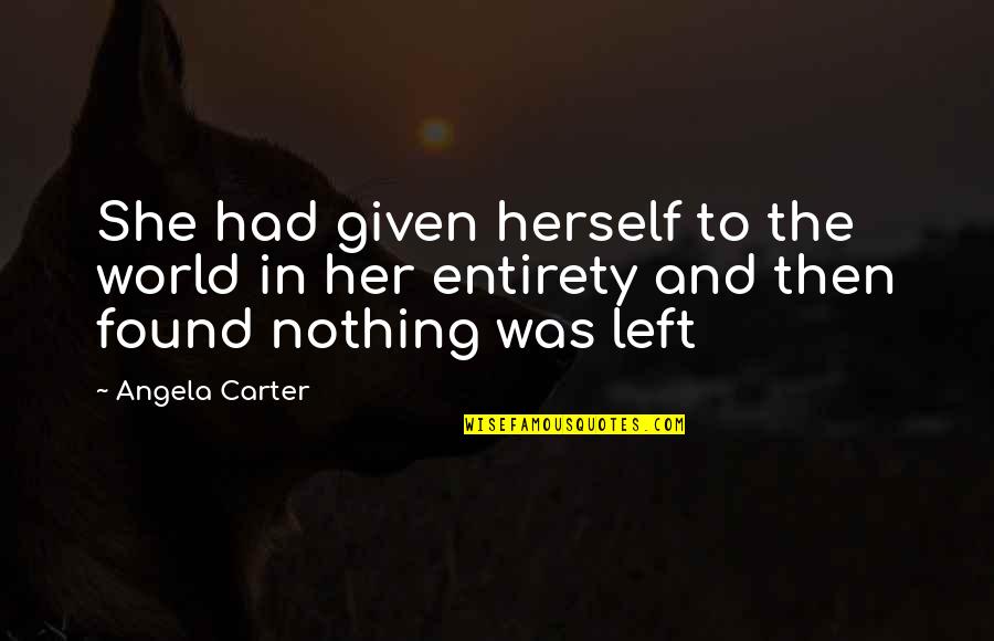 Precipitin Reaction Quotes By Angela Carter: She had given herself to the world in