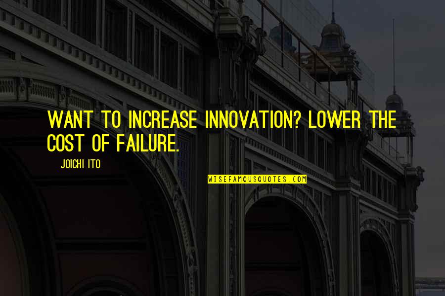 Precisamente Sinonimos Quotes By Joichi Ito: Want to increase innovation? Lower the cost of