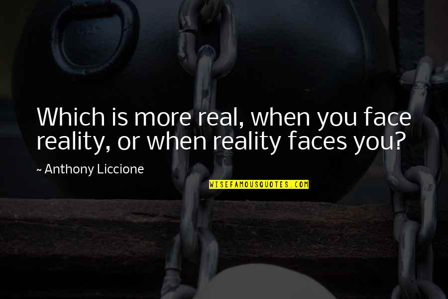 Precisamos De Jesus Quotes By Anthony Liccione: Which is more real, when you face reality, Precisamos De Jesus Quotes By Anthony Liccione: Which is more real, when you face reality,