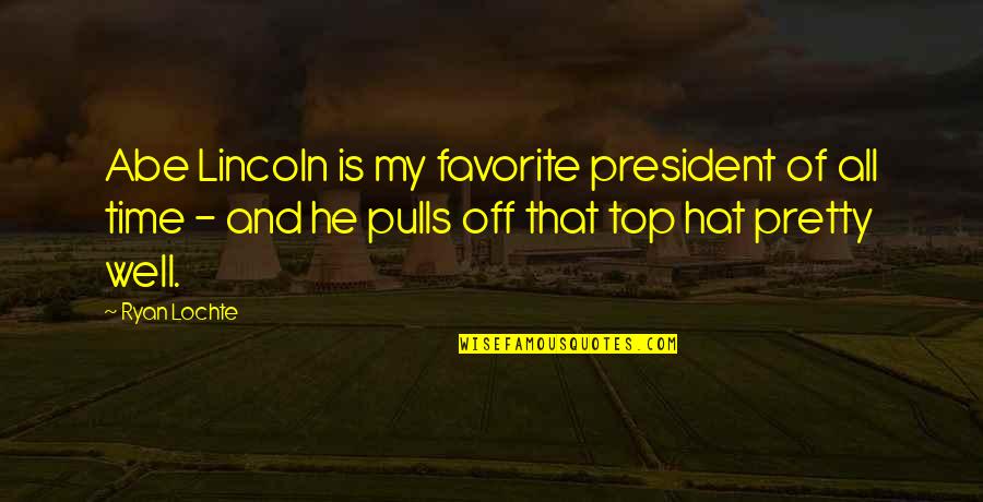 Precisamos De Jesus Quotes By Ryan Lochte: Abe Lincoln is my favorite president of all Precisamos De Jesus Quotes By Ryan Lochte: Abe Lincoln is my favorite president of all