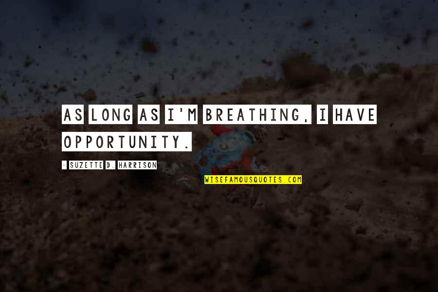Precisamos De Jesus Quotes By Suzette D. Harrison: As long as I'm breathing, I have opportunity. Precisamos De Jesus Quotes By Suzette D. Harrison: As long as I'm breathing, I have opportunity.