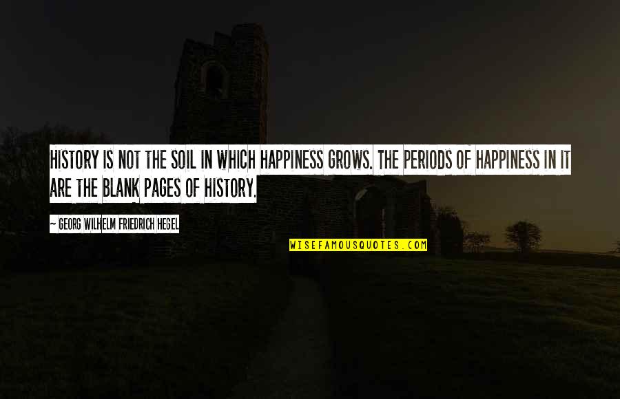 Precisan In English Quotes By Georg Wilhelm Friedrich Hegel: History is not the soil in which happiness
