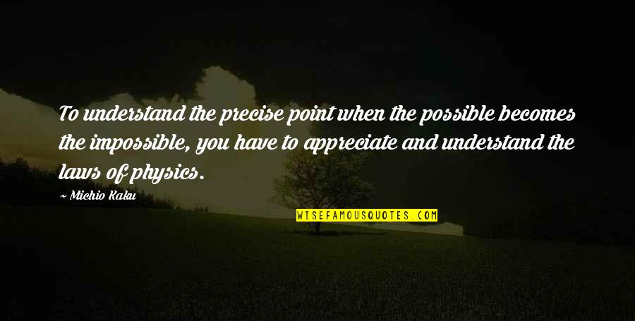 Precise And To The Point Quotes By Michio Kaku: To understand the precise point when the possible