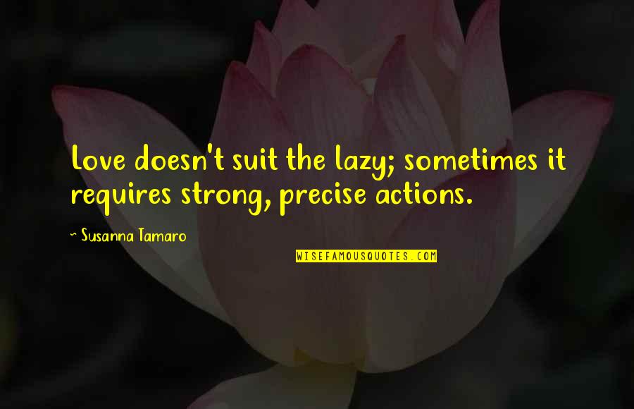 Precise Love Quotes By Susanna Tamaro: Love doesn't suit the lazy; sometimes it requires