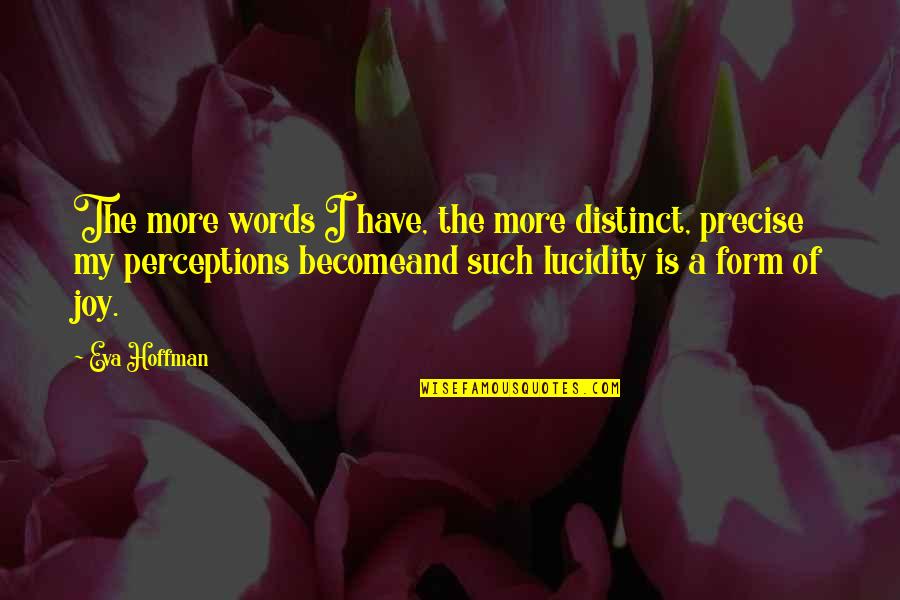 Precise Writing Quotes By Eva Hoffman: The more words I have, the more distinct,