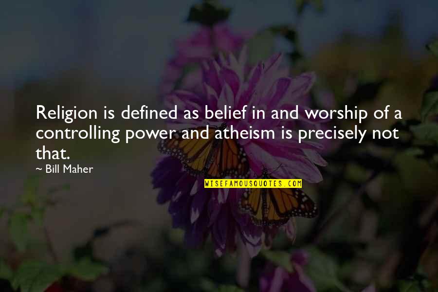 Precisely Quotes By Bill Maher: Religion is defined as belief in and worship