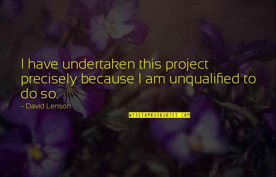 Precisely Quotes By David Lenson: I have undertaken this project precisely because I