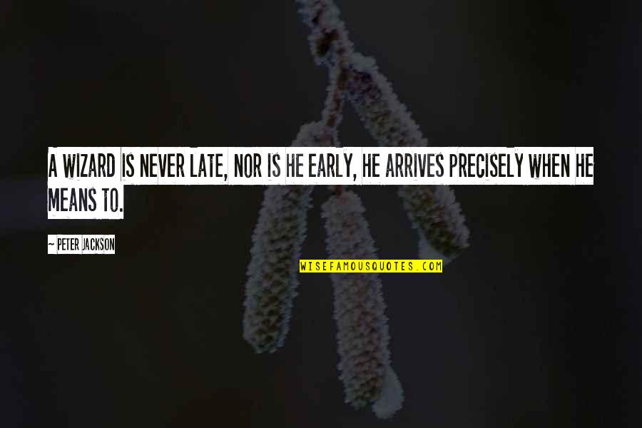 Precisely Quotes By Peter Jackson: A wizard is never late, nor is he