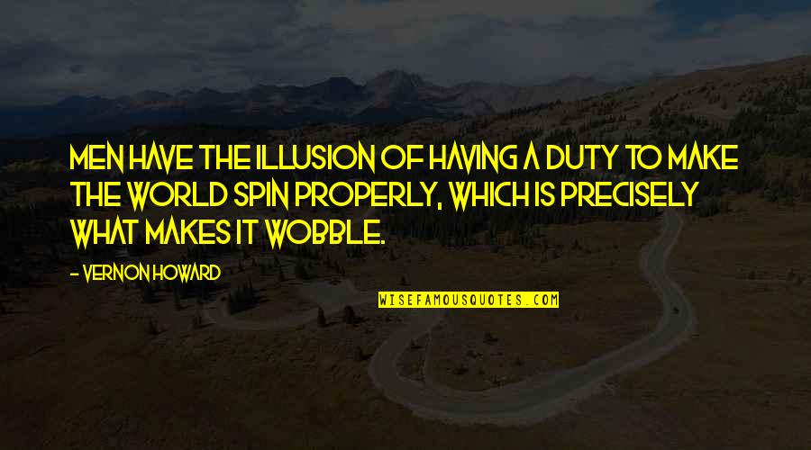 Precisely Quotes By Vernon Howard: Men have the illusion of having a duty