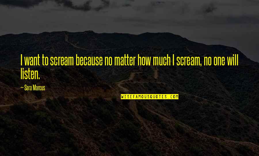 Precision And Accuracy Quotes By Sara Marcus: I want to scream because no matter how