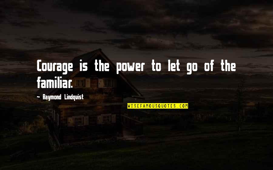 Precision Farming Quotes By Raymond Lindquist: Courage is the power to let go of