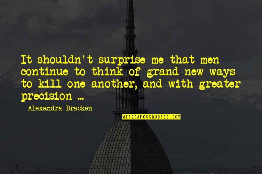 Precision Quotes By Alexandra Bracken: It shouldn't surprise me that men continue to