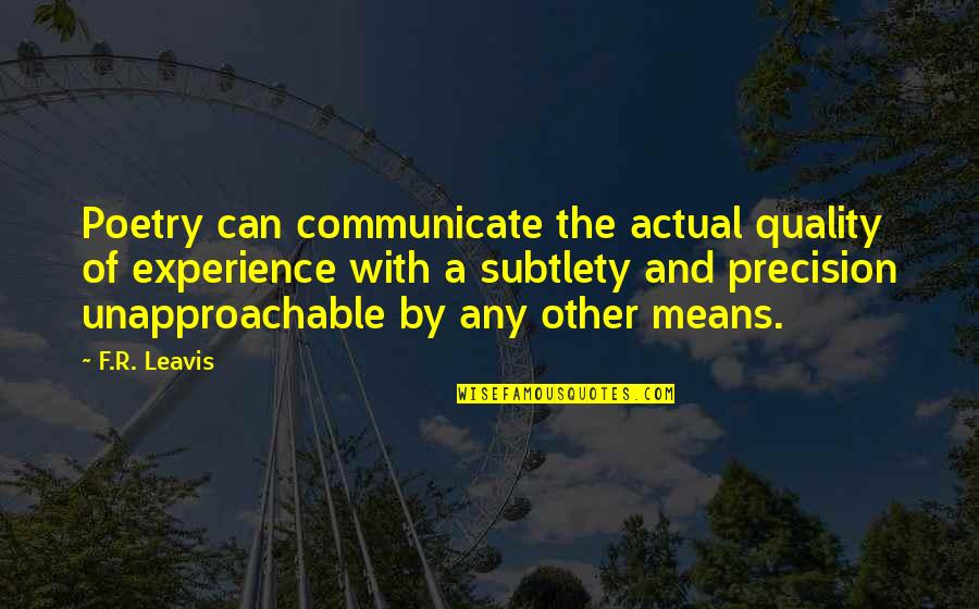 Precision Quotes By F.R. Leavis: Poetry can communicate the actual quality of experience