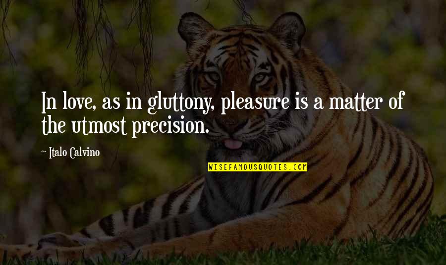 Precision Quotes By Italo Calvino: In love, as in gluttony, pleasure is a