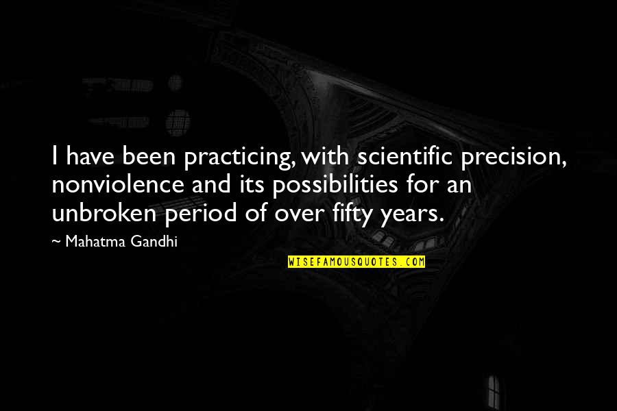 Precision Quotes By Mahatma Gandhi: I have been practicing, with scientific precision, nonviolence