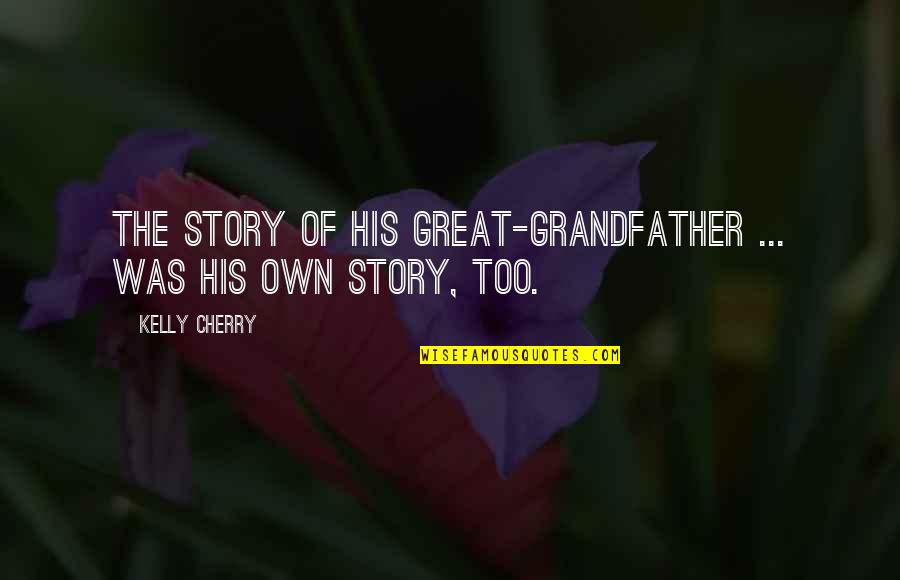 Precisionaire Quotes By Kelly Cherry: The story of his great-grandfather ... was his