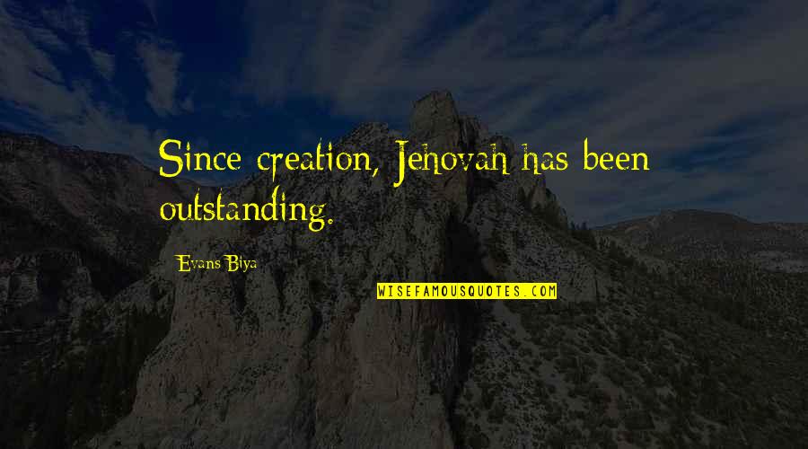Precisionism Art Quotes By Evans Biya: Since creation, Jehovah has been outstanding.