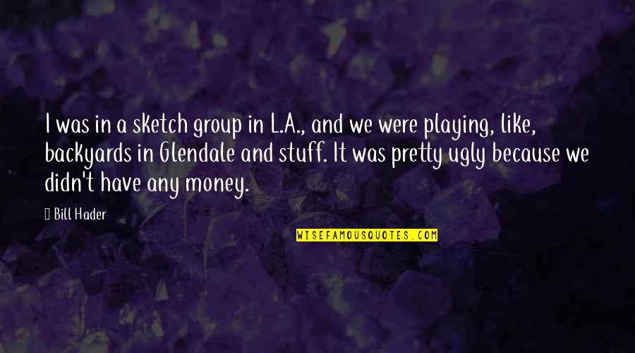 Precisionism Painting Quotes By Bill Hader: I was in a sketch group in L.A.,