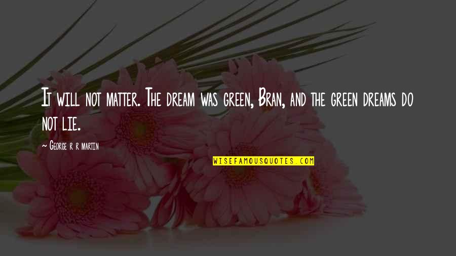 Precisionist Paintings Quotes By George R R Martin: It will not matter. The dream was green, Precisionist Paintings Quotes By George R R Martin: It will not matter. The dream was green,