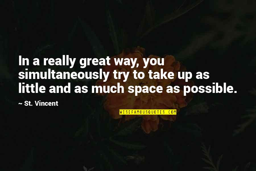 Precisionist Paintings Quotes By St. Vincent: In a really great way, you simultaneously try Precisionist Paintings Quotes By St. Vincent: In a really great way, you simultaneously try
