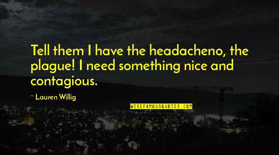 Precisionist Quotes By Lauren Willig: Tell them I have the headacheno, the plague!